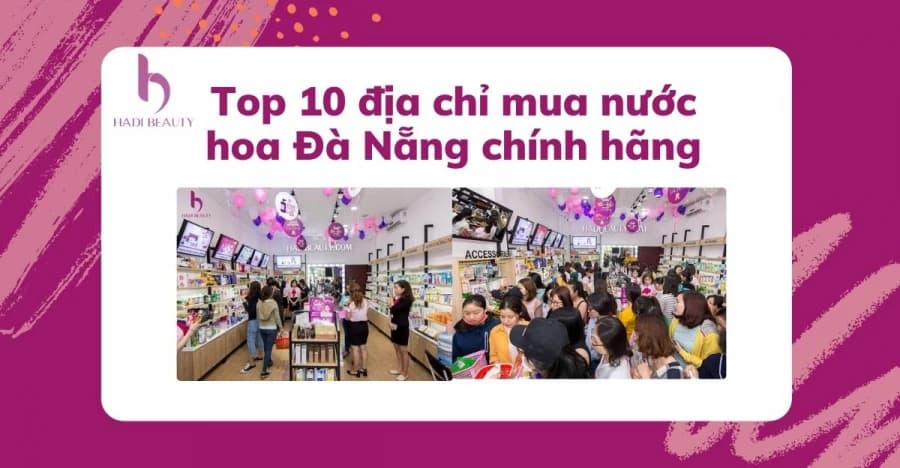 Săn lùng 10 địa chỉ bán nước hoa chính hãng uy tín tại Đà Nẵng