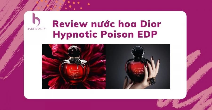 Review nước hoa Dior Hypnotic Poison Eau De Parfum cuốn hút phái nữ