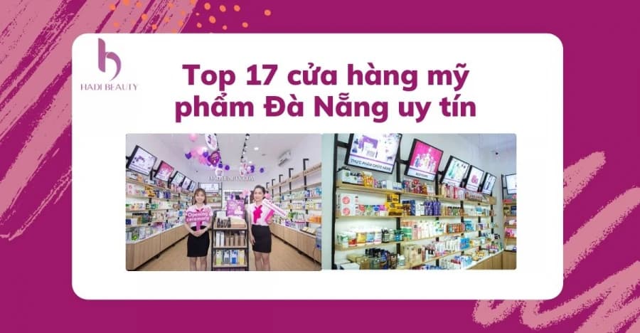 Top 17 cửa hàng mỹ phẩm Đà Nẵng uy tín nên bỏ túi ngay năm 2022