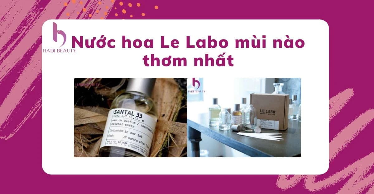 Review 13 nước hoa Le Labo nổi tiếng đình đám mùi thơm nhất