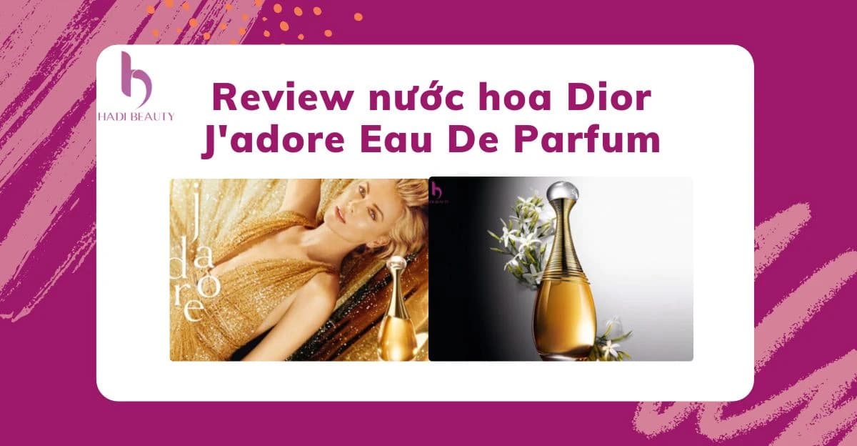 Review nước hoa Dior J'adore Eau De Parfum bán chạy nhất 2022