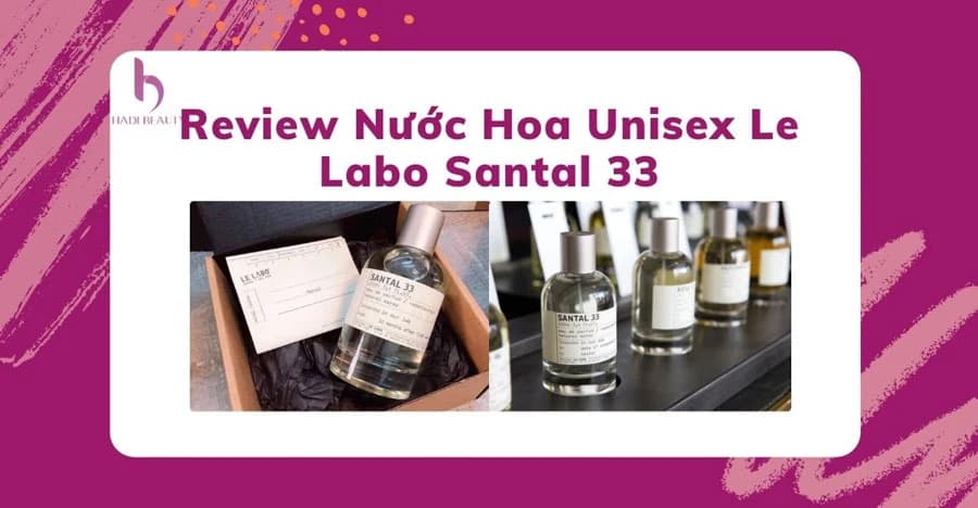 Review Nước Hoa Unisex Le Labo Santal 33 Hot nhất hiện nay