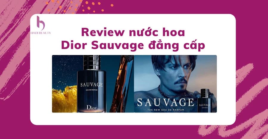 Review nước hoa Dior Sauvage đẳng cấp chuẩn men lôi cuốn phái đẹp
