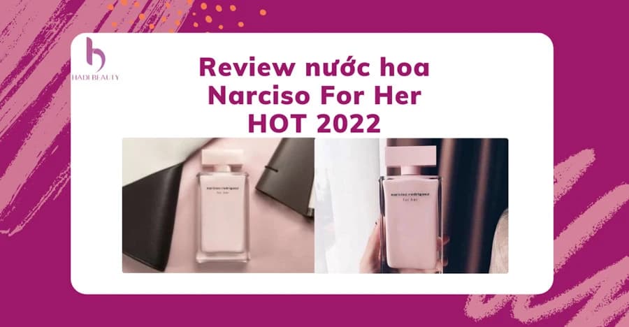 Review nước hoa Narciso For Her EDP hương thơm quyến rũ đang HOT 2022