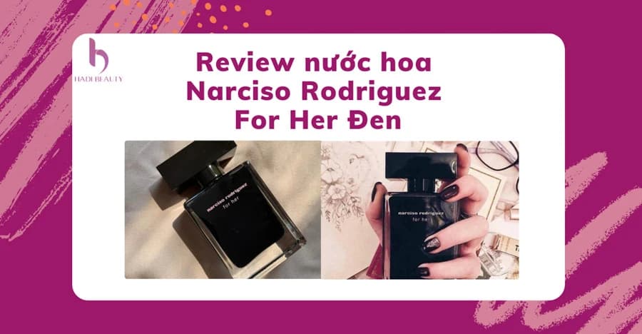 Review Narciso Rodriguez For Her đen – Nước hoa thanh lịch và quyến rũ