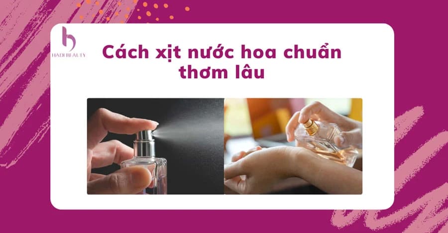 14 Cách xịt nước hoa đúng cách giúp lưu giữ hương thơm bền lâu